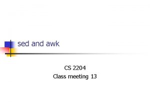 sed and awk CS 2204 Class meeting 13