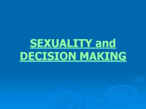 SEXUALITY and DECISION MAKING SEXUALITY What is sexuality