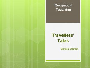 Reciprocal Teaching Travellers Tales Mariana Kolarska Reflecting How