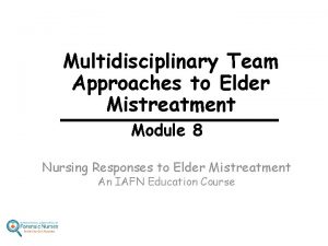 Multidisciplinary Team Approaches to Elder Mistreatment Module 8