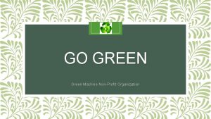 GO GREEN Green Machine NonProfit Organization The Green