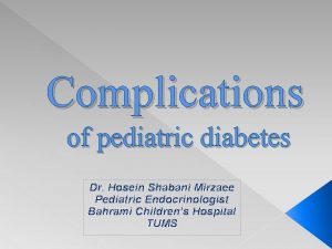 Complications of pediatric diabetes Dr Hosein Shabani Mirzaee