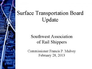 Surface Transportation Board Update Southwest Association of Rail