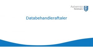 Databehandleraftaler Grundregler for databehandleraftaler Grundlag for indgelse af