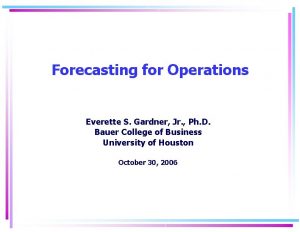 Forecasting for Operations Everette S Gardner Jr Ph