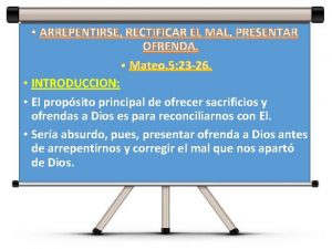 ARREPENTIRSE RECTIFICAR EL MAL PRESENTAR OFRENDA INTRODUCCION El