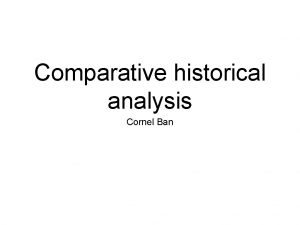 Comparative historical analysis Cornel Ban definition What it