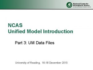 NCAS Unified Model Introduction Part 3 UM Data