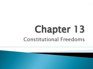 Chapter 13 Constitutional Freedoms Chapter 13 Section 1