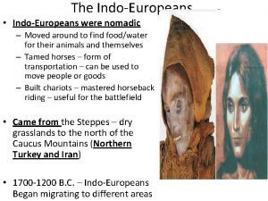 The IndoEuropeans IndoEuropeans were nomadic Moved around to