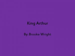 King Arthur By Brooke Wright Facts about King