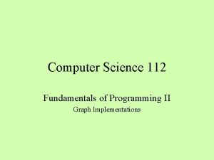 Computer Science 112 Fundamentals of Programming II Graph