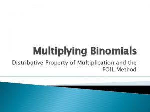 Multiplying Binomials Distributive Property of Multiplication and the