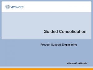 Guided Consolidation Product Support Engineering VMware Confidential Module