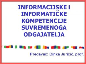 INFORMACIJSKE i INFORMATIKE KOMPETENCIJE SUVREMENOGA ODGAJATELJA Predava Dinka