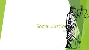 Social Justice Intro Social Justice in terms of