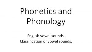Phonetics and Phonology English vowel sounds Classification of