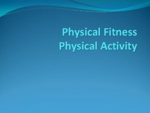 Physical Fitness Physical Activity Key Terms Physical Fitness