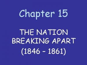 Chapter 15 THE NATION BREAKING APART 1846 1861