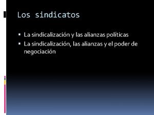 Los sindicatos La sindicalizacin y las alianzas polticas