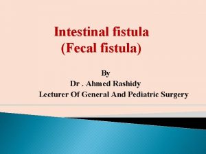 Intestinal fistula Fecal fistula By Dr Ahmed Rashidy