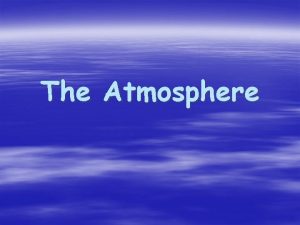 The Atmosphere What gases compose the Atmosphere Nitrogen