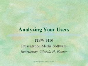 Analyzing Your Users ITSW 1410 Presentation Media Software