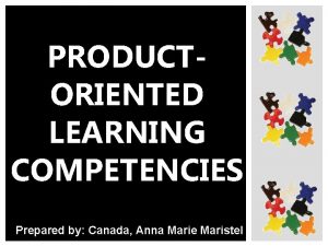 PRODUCTORIENTED LEARNING COMPETENCIES Prepared by Canada Anna Marie