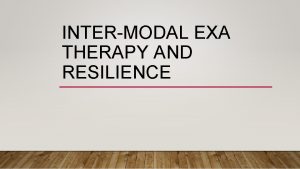 INTERMODAL EXA THERAPY AND RESILIENCE RESILIENCE Schoon 2012