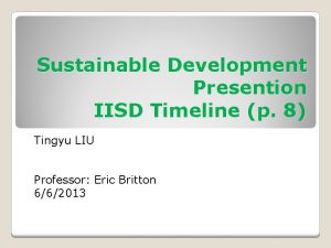 Sustainable Development Presention IISD Timeline p 8 Tingyu