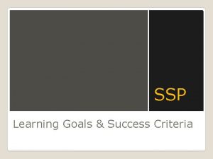 SSP Learning Goals Success Criteria Our Learning Goal