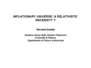 INFLATIONARY UNIVERSE A RELATIVISTIC NECESSITY Giovanni Zanella Studioso