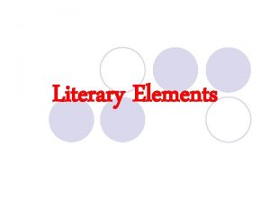 Literary Elements Literary Elements l What are they