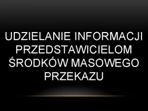 UDZIELANIE INFORMACJI PRZEDSTAWICIELOM RODKW MASOWEGO PRZEKAZU 1 PODSTAWY