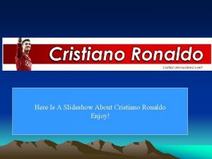 Here Is A Slideshow About Cristiano Ronaldo Enjoy