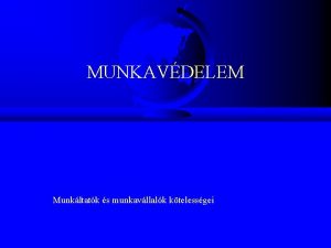 MUNKAVDELEM Munkltatk s munkavllalk ktelessgei Munkltat kteles figyelembe