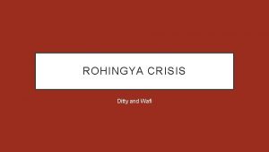 ROHINGYA CRISIS Ditty and Wafi WHAT CAUSES THE