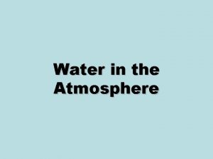 Water in the Atmosphere Water in the Atmosphere