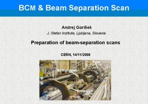 BCM Beam Separation Scan Andrej Goriek J Stefan