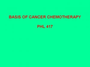 BASIS OF CANCER CHEMOTHERAPY PHL 417 Clinical Strategies