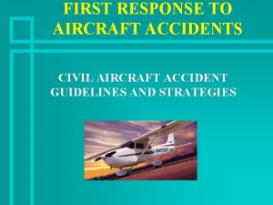 FIRST RESPONSE TO AIRCRAFT ACCIDENTS CIVIL AIRCRAFT ACCIDENT