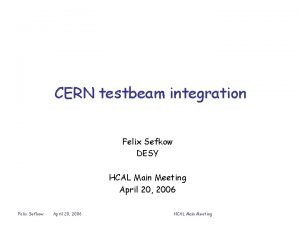 CERN testbeam integration Felix Sefkow DESY HCAL Main