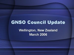 GNSO Council Update Wellington New Zealand March 2006