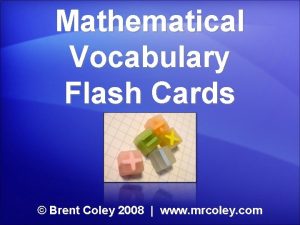 Mathematical Vocabulary Flash Cards Brent Coley 2008 www