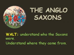 THE ANGLO SAXONS WALT understand who the Saxons