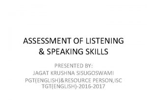 ASSESSMENT OF LISTENING SPEAKING SKILLS PRESENTED BY JAGAT