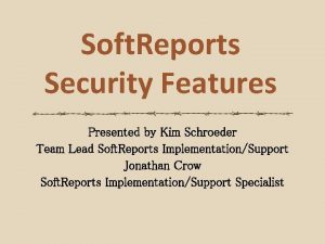 Soft Reports Security Features Presented by Kim Schroeder