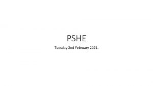 PSHE Tuesday 2 nd February 2021 PSHE Lesson