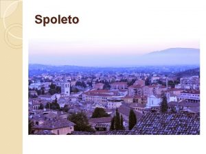 Spoleto Spoleto je mesto v talianskom regine Umbria