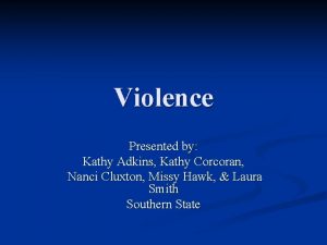 Violence Presented by Kathy Adkins Kathy Corcoran Nanci